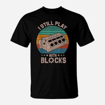 I Still Play With Blocks Racing Maintenance Man T-Shirt - Monsterry