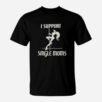 I Support Single Moms T-Shirt | Crazezy