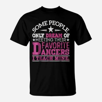 I Teach My Favorite Dancers - Dance Teacher T-Shirt T-Shirt | Crazezy UK