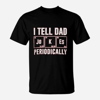 I Tell Dad Jokes Periodically T-Shirt | Crazezy