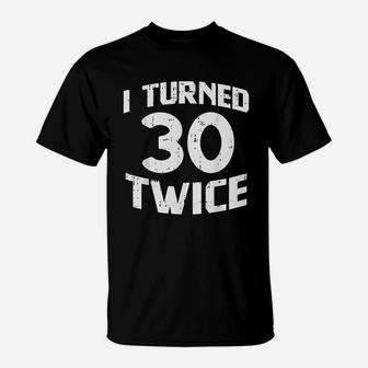 I Turned 30 Twice Sixty 60 Year Old 60Th Birthday T-Shirt | Crazezy UK