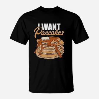 I Want Pancakes T-Shirt | Crazezy