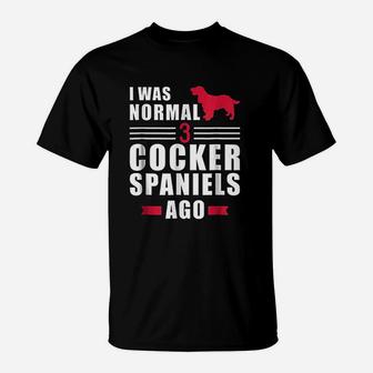 I Was Normal 3 Cocker Spaniels Ago T-Shirt | Crazezy