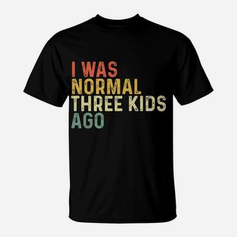 I Was Normal Three Kids Ago Funny Mother's Day Mom Life Gift T-Shirt | Crazezy UK