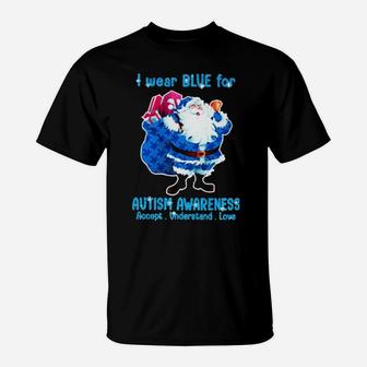 I Wear Blue For Autism Awareness Accept Understand Love T-Shirt - Monsterry