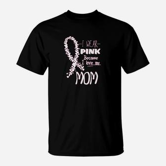 I Wear Pink Because I Love My Mom T-Shirt | Crazezy CA