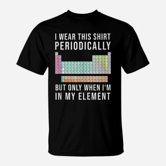 I Wear This Periodically But Only When In My Element T-Shirt | Crazezy CA