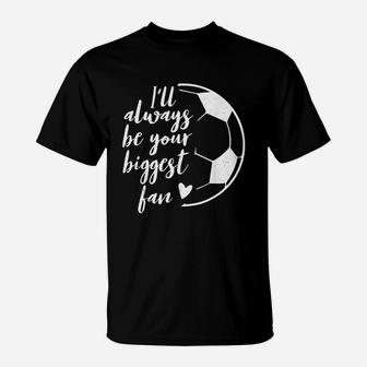 I Will Always Be Your Biggest Soccer Fan T-Shirt - Thegiftio UK