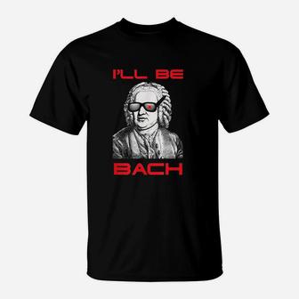 I Will Be Bach Be Back Funny T-Shirt | Crazezy AU