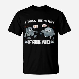 I Will Be Your Friend Cute Robot Back To School T-Shirt | Crazezy