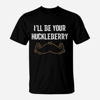 I Will Be Your Huckleberry T-Shirt | Crazezy AU
