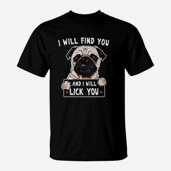 I Will Find You And I Will Lick You Funny Pug T-Shirt | Crazezy AU