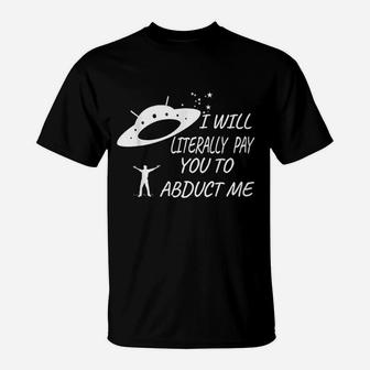 I Will Literally Pay You To Abduct Me T-Shirt - Thegiftio UK
