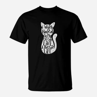 I Work Hard So My Cat Can Have A Better Life Fun Gift T-Shirt | Crazezy