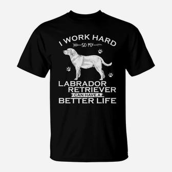 I Work Hard So My Labrador Retriever Can Have A Better Life T-Shirt - Monsterry UK