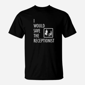 I Would Save The Receptionist T-Shirt | Crazezy UK