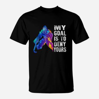 Ice Hockey Goalie Gift My Goal Is To Deny Yours T-Shirt | Crazezy UK