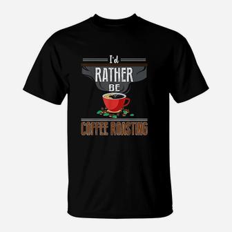 I'd Rather Be Coffee Roasting T-Shirt | Crazezy AU