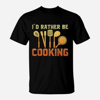 Id Rather Be Cooking T-Shirt | Crazezy CA