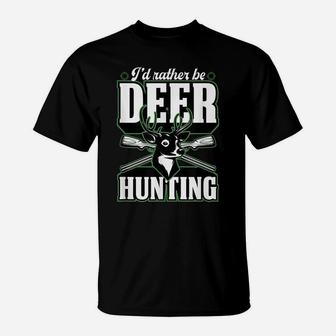 I'd Rather Be Deer Hunting Funny Stuff Buck Essentials Idea T-Shirt | Crazezy CA