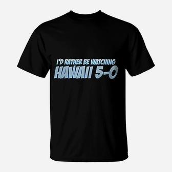 Id Rather Be Watching Hawaii T-Shirt | Crazezy AU