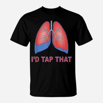 I'd Tap That Respiratory Therapist Lung Draining Humor T-Shirt - Monsterry