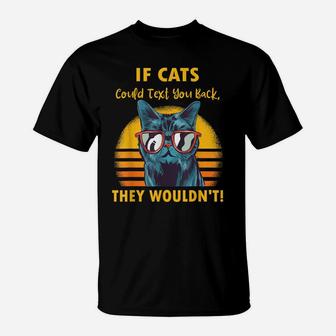 If Cats Could Text You Back They Wouldn't Funny Cat Lovers T-Shirt | Crazezy CA