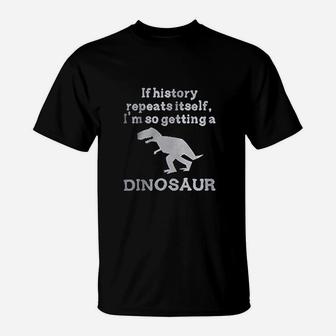 If History Repeats Itself Dinosaur T-Shirt | Crazezy