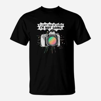 If I Cant Take My Camera Im Not Going T-Shirt - Monsterry UK