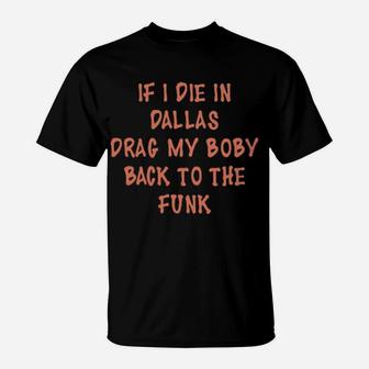 If I Die In Dallas Drag My Body Back To The Funk T-Shirt - Monsterry AU