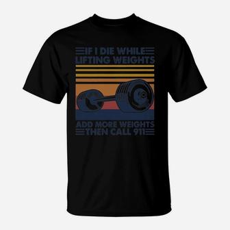 If I Die White Lifting Weights And More Weights Then Call 911 S T-Shirt - Thegiftio