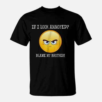 If I Look Annoyed Blame My Brother T-Shirt | Crazezy