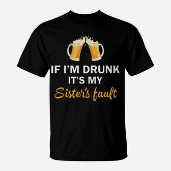 If I'm Drunk It's My Sister's Fault T-Shirt - Monsterry