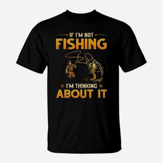 If I'm Not Fishing I'm Thinking About It T-Shirt - Monsterry UK