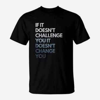 If It Doesnt Challenge You It Doesnt Change You T-Shirt | Crazezy AU