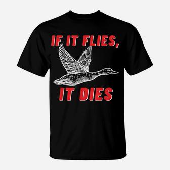 If It Flies It Dies - Funny Duck Goose Fowl Grouse Hunting T-Shirt | Crazezy DE
