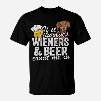 If It Involves Wieners & Beer Count Me In Doxie Dachshund T-Shirt | Crazezy