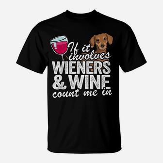 If It Involves Wieners & Wine Count Me In Doxie Dachshund T-Shirt | Crazezy