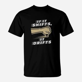 If It Shifts It Drifts Car Race Driver Funny Humor T-Shirt | Crazezy