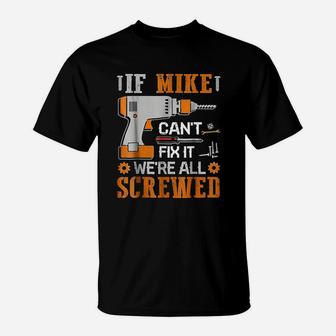 If Mike Can Not Fix It We Are All Screwed T-Shirt | Crazezy