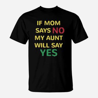 If Mom Says No My Aunt Will Yes Auntie Funny Style A T-Shirt | Crazezy UK