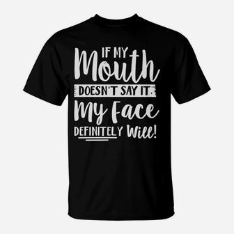 If My Mouth Doesn't Say It My Face Definitely Will Funny T-Shirt | Crazezy CA