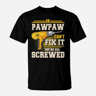 If Pawpaw Can't Fix It We're All Screwed Father's Day Gift T-Shirt | Crazezy UK
