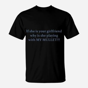 If She Is Your Girlfriend Why Is She Playing With My Mullet T-Shirt - Monsterry CA