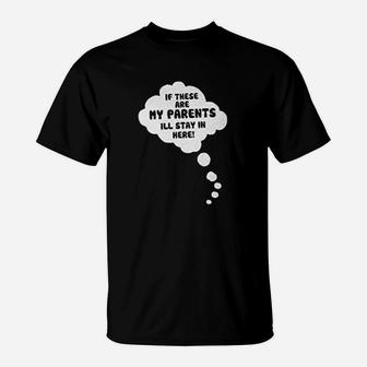 If These Are My Parents I Will Stay In Here T-Shirt | Crazezy UK