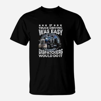 If Truck Driving Was Easy Dispatchers Would Do It Funny Trucker T-Shirt - Monsterry UK