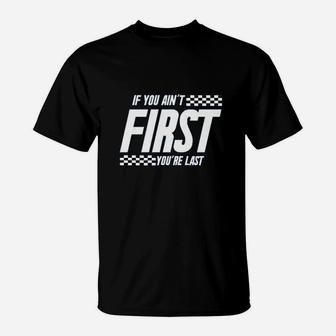 If You Aint First You Are Last Race Car Racing Movie Quote T-Shirt | Crazezy