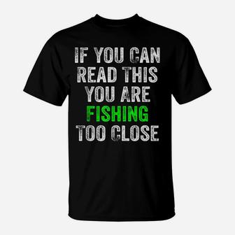 If You Can Read This You Are Fishing Too Close T-Shirt | Crazezy UK