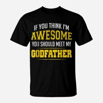 If You Think Im Awesome You Should Meet My Godfather Shirt T-Shirt | Crazezy CA