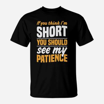 If You Think I'm Short You Should See My Patience T-Shirt | Crazezy